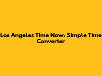 Los Angeles Time Now: Simple Time Converter