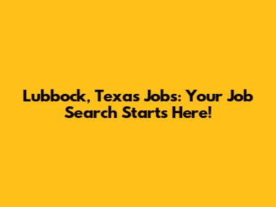 Lubbock, Texas Jobs: Your Job Search Starts Here!