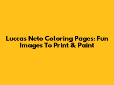 Luccas Neto Coloring Pages: Fun Images To Print & Paint