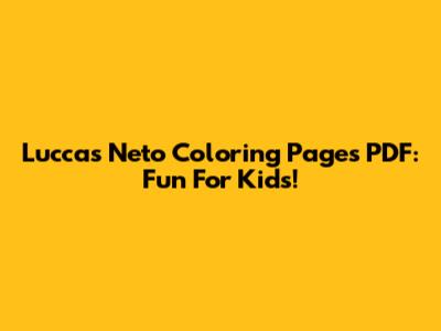 Luccas Neto Coloring Pages PDF: Fun For Kids!