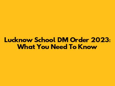 Lucknow School DM Order 2023: What You Need To Know