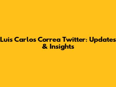 Luis Carlos Correa Twitter: Updates & Insights