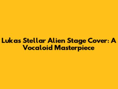 Luka's Stellar 'Alien Stage' Cover: A Vocaloid Masterpiece