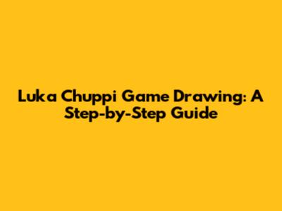 Luka Chuppi Game Drawing: A Step-by-Step Guide