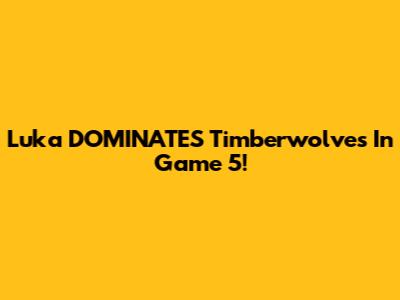 Luka DOMINATES Timberwolves In Game 5!