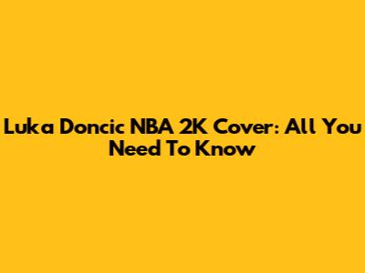 Luka Doncic NBA 2K Cover: All You Need To Know