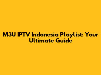 M3U IPTV Indonesia Playlist: Your Ultimate Guide