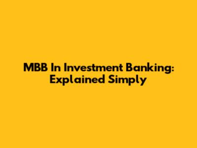 MBB In Investment Banking: Explained Simply