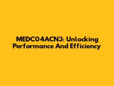 MEDC04ACN3: Unlocking Performance And Efficiency