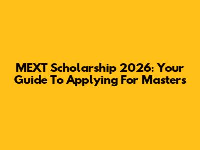 MEXT Scholarship 2026: Your Guide To Applying For Masters
