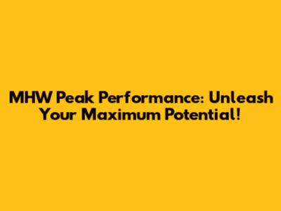 MHW Peak Performance: Unleash Your Maximum Potential!