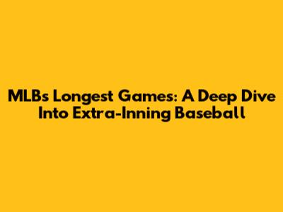 MLB's Longest Games: A Deep Dive Into Extra-Inning Baseball