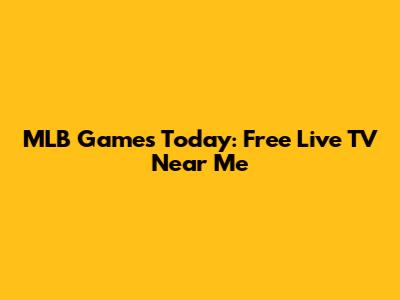 MLB Games Today: Free Live TV Near Me