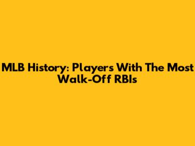 MLB History: Players With The Most Walk-Off RBIs