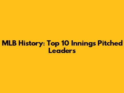 MLB History: Top 10 Innings Pitched Leaders