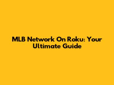 MLB Network On Roku: Your Ultimate Guide
