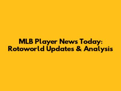 MLB Player News Today: Rotoworld Updates & Analysis