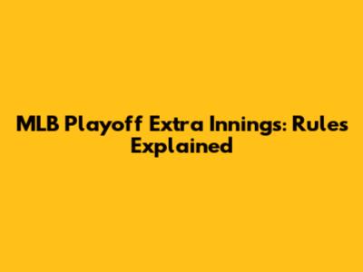 MLB Playoff Extra Innings: Rules Explained