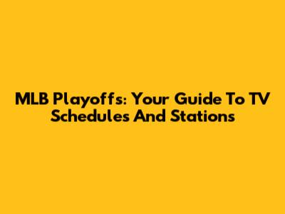 MLB Playoffs: Your Guide To TV Schedules And Stations