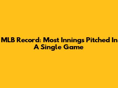 MLB Record: Most Innings Pitched In A Single Game