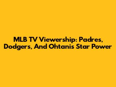 MLB TV Viewership: Padres, Dodgers, And Ohtani's Star Power