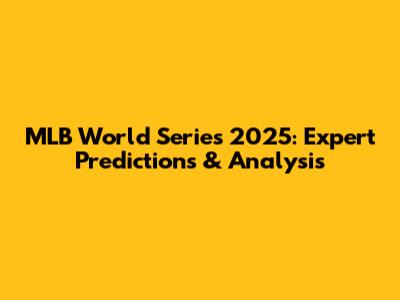 MLB World Series 2025: Expert Predictions & Analysis