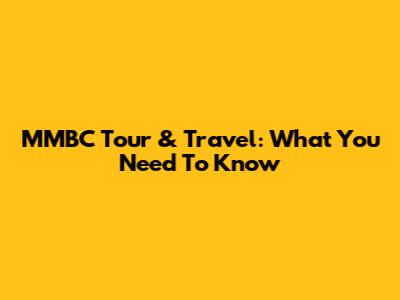 MMBC Tour & Travel: What You Need To Know