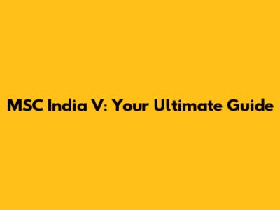 MSC India V: Your Ultimate Guide