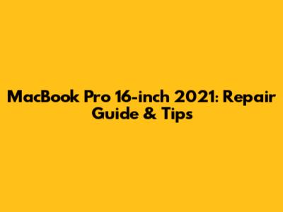 MacBook Pro 16-inch 2021: Repair Guide & Tips