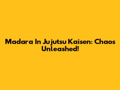Madara In Jujutsu Kaisen: Chaos Unleashed!
