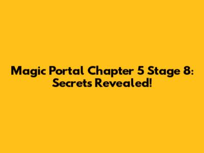Magic Portal Chapter 5 Stage 8: Secrets Revealed!