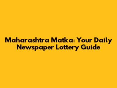Maharashtra Matka: Your Daily Newspaper Lottery Guide