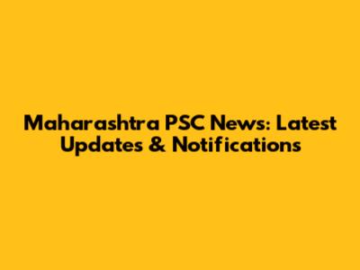 Maharashtra PSC News: Latest Updates & Notifications