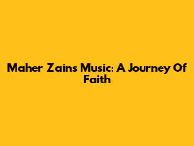 Maher Zain's Music: A Journey Of Faith