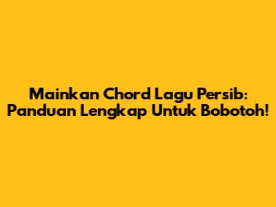 Mainkan Chord Lagu Persib: Panduan Lengkap Untuk Bobotoh!