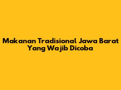 Makanan Tradisional Jawa Barat Yang Wajib Dicoba