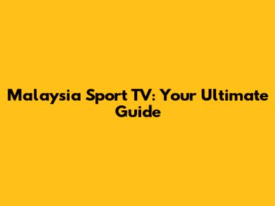 Malaysia Sport TV: Your Ultimate Guide