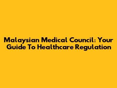 Malaysian Medical Council: Your Guide To Healthcare Regulation