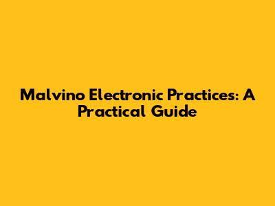 Malvino Electronic Practices: A Practical Guide