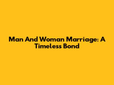 Man And Woman Marriage: A Timeless Bond