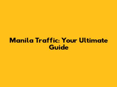 Manila Traffic: Your Ultimate Guide
