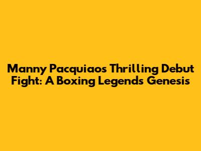 Manny Pacquiao's Thrilling Debut Fight: A Boxing Legend's Genesis