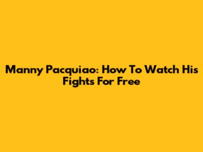 Manny Pacquiao: How To Watch His Fights For Free