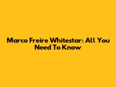 Marco Freire Whitestar: All You Need To Know