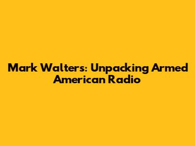Mark Walters: Unpacking Armed American Radio