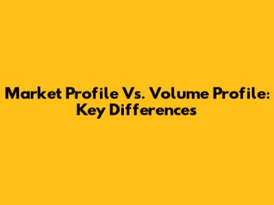 Market Profile Vs. Volume Profile: Key Differences