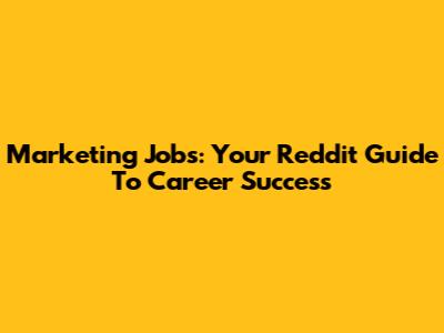 Marketing Jobs: Your Reddit Guide To Career Success