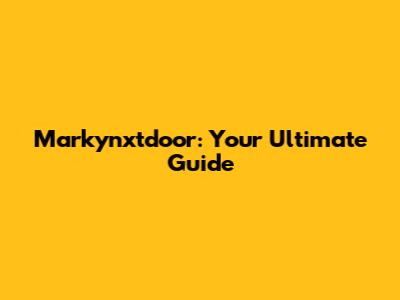 Markynxtdoor: Your Ultimate Guide