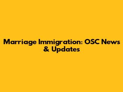 Marriage Immigration: OSC News & Updates