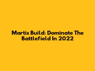 Martis Build: Dominate The Battlefield In 2022